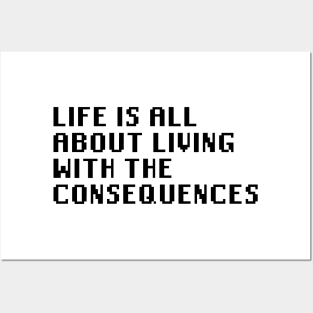 Life Is All About Living With The Consequences Posters and Art